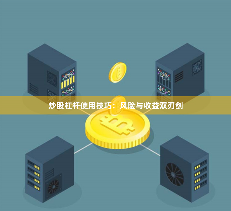 炒股杠杆使用技巧：风险与收益双刃剑