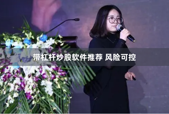带杠杆炒股软件推荐 风险可控