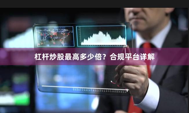 杠杆炒股最高多少倍？合规平台详解