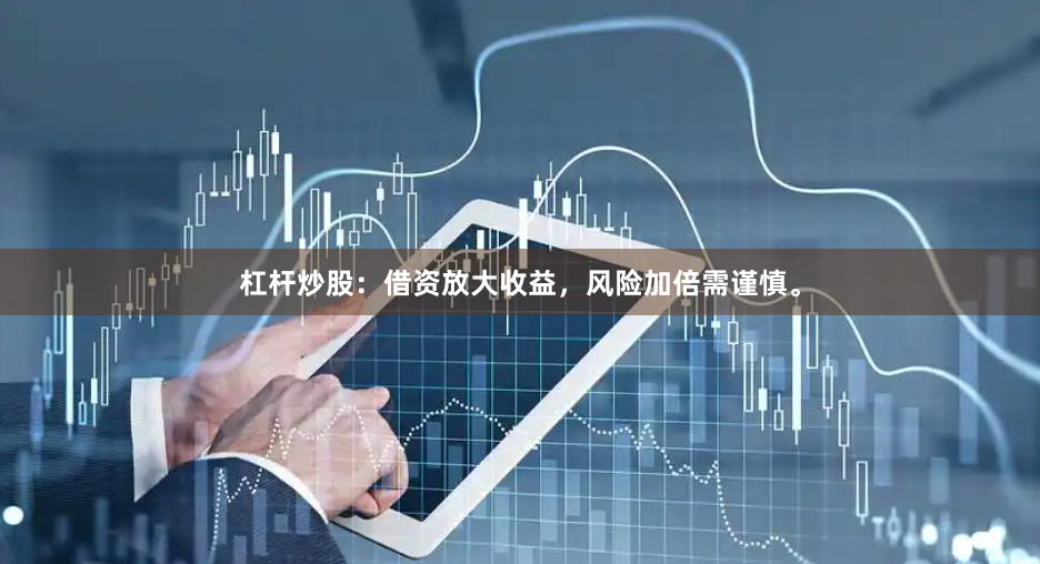 杠杆炒股：借资放大收益，风险加倍需谨慎。