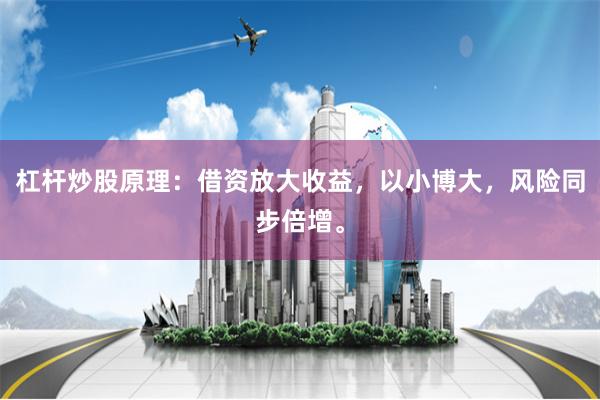 杠杆炒股原理：借资放大收益，以小博大，风险同步倍增。