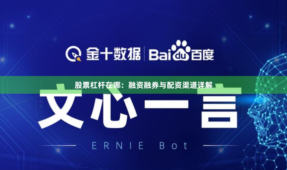 股票杠杆在哪：融资融券与配资渠道详解