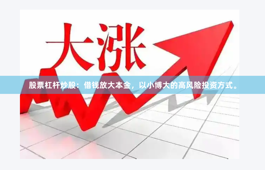 股票杠杆炒股：借钱放大本金，以小博大的高风险投资方式。