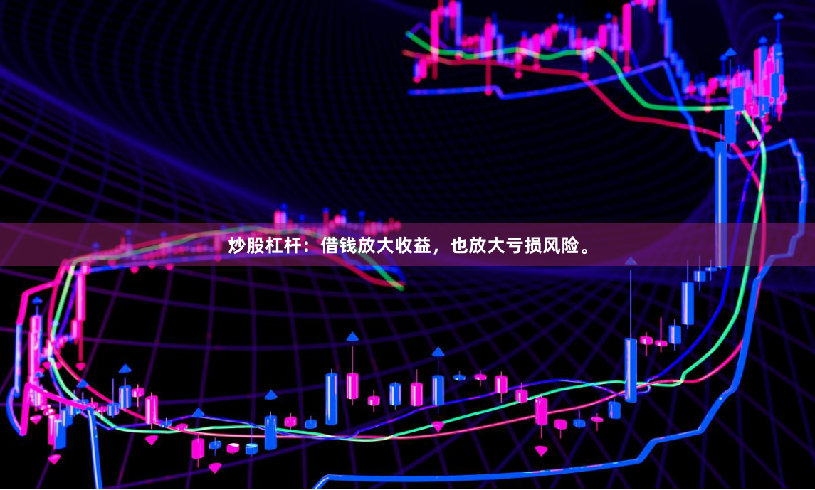 炒股杠杆：借钱放大收益，也放大亏损风险。